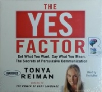 The Yes Factor - Get What You Want. Say What You Mean. Secrets of Persuasive Communication written by Tonya Reiman performed by Tonya Reiman on CD (Unabridged)
